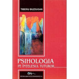 Psihologia pe intelesul tuturor 2008 - Tiberiu Buzdugan