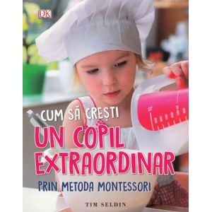 Cum sa cresti un copil extraordinar prin metoda Montessori - Tim Seldin