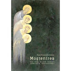 Mostenirea sau cum mi-am insusit radacinile duhovnicesti - Constantin Coman