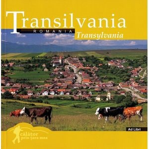 Transilvania: Romania. Calator prin tara mea