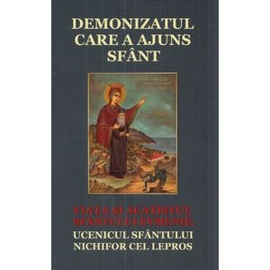 Demonizatul care a ajuns sfant. Viata si acatistul Sfantului Evmenie, ucenicul Sfantului Nichifor cel Lepros