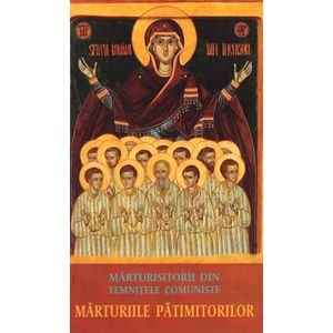 Marturiile patimitorilor. Marturisitorii din temnitele comuniste