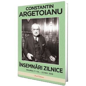 Insemnari zilnice Vol.7: 1 iulie - 22 noiembrie 1939 - Constantin Argetoianu