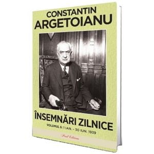 Insemnari zilnice Vol.6: 1 ianuarie - 30 iunie 1939 - Constantin Argetoianu