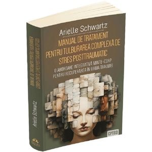 Manual de tratament pentru tulburarea complexa de stres posttraumatic - Arielle Schwartz