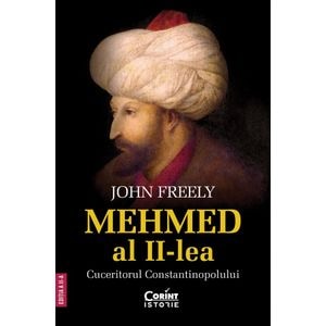 Mehmed al II-lea. Cuceritorul Constantinopolului Ed.2 - John Freely