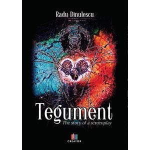 Tegument. The story of a screenplay - Radu Dinulescu