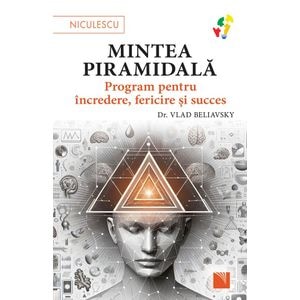 Mintea piramidala. Program pentru incredere, fericire si succes - Vlad Beliavsky