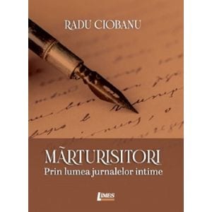 Marturisitori. Prin lumea jurnalelor intime - Radu Ciobanu