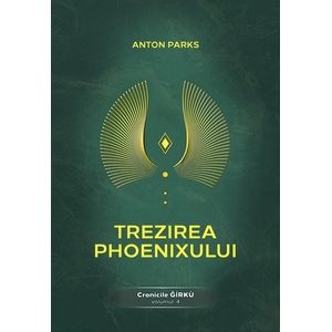 Trezirea Phoenixului. Cronicile Girku Vol.4 - Anton Parks