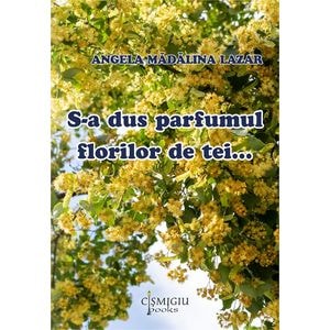 S-a dus parfumul florilor de tei - Angela Madalina Lazar