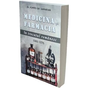 Medicina si farmacia in trecutul romanesc 1382-1775 - Pompei Gh. Samarian