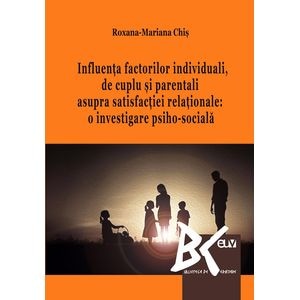 Influenta factorilor individuali, de cuplu si parentali asupra satisfactiei relationale - Roxana-Mariana Chis