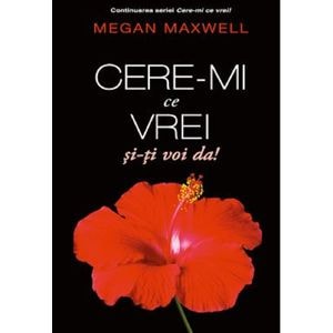 Cere-mi ce vrei si-ti voi da! - Megan Maxwell