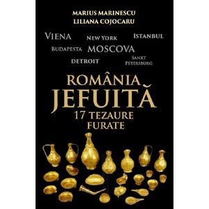 Romania jefuita. 17 tezaure furate - Marius Marinescu, Liliana Cojocaru