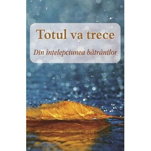 Totul va trece. Din intelepciunea batranilor