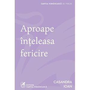 Aproape inteleasa fericire - Casandra Ioan