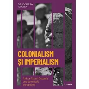 Descopera istoria. Colonialism si imperialism. Africa, Asia si Oceania sub dominatie europeana - Joan Roig