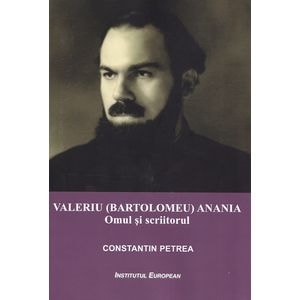 Valeriu (Bartolomeu) Anania. Omul si scriitorul - Constantin Petrea