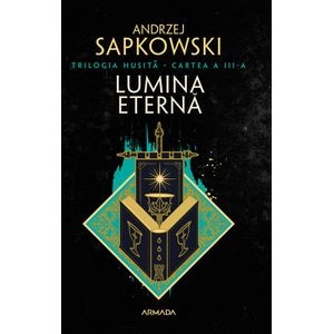 Lumina eterna. Trilogia Husita Vol.3 - Andrzej Sapkowski