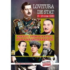 Lovitura de stat 8-13 iunie 1930. Esecul Democratiei Romane Interbelice - Alex Mihai Stoenescu