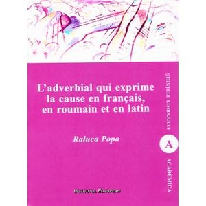 L'adverbial qui exprime la cause en francais, en roumain et en latin - Raluca Popa