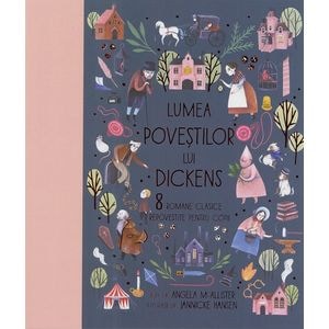 Lumea povestilor lui Dickens. 8 romane clasice repovestite pentru copii - Angela McAllister, Jannicke Hansen