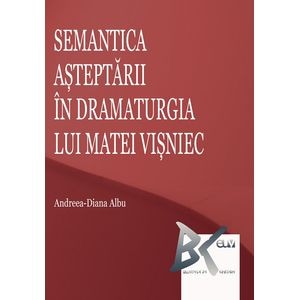 Semantica asteptarii in dramaturgia lui Matei Visniec - Andreea-Diana Albu