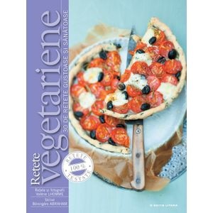 Retete vegetariene: 30 de retete gustoase si sanatoase