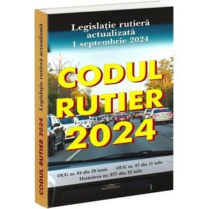 Codul rutier 2024. Legislatie rutiera actualizata 1 septembrie 2024