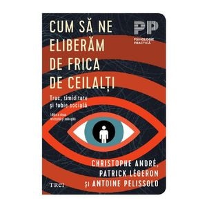 Cum sa ne eliberam de frica de ceilalti - Christophe Andre, Patrick Legeron, Antoine Pelissolo
