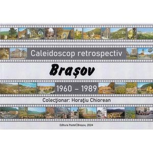 Caleidoscop retrospectiv Brasov 1960-1989 - Horatiu Chiorean