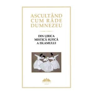 Ascultand cum rade Dumnezeu. Din lirica mistica sufica a Islamului