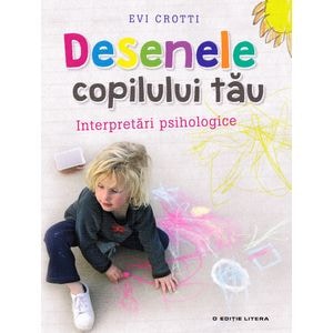 Desenele copilului tau. Interpretari psihologice - Evi Crotti