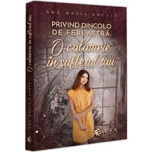 Privind dincolo de fereastra. O calatorie in sufletul tau - Ana Maria Ducuta