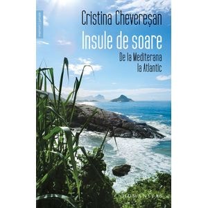 Insule de soare. De la Mediterana la Atlantic - Cristina Cheveresan