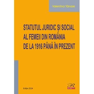 Statutul juridic si social al femeii din Romania de la 1916 pana in prezent - Valentina Tanase