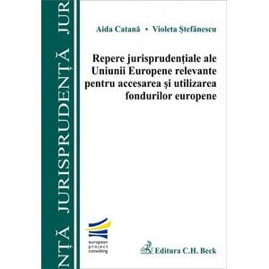 Repere jurisprudentiale ale UE relevante pentru accesarea si utilizarea fondurilor europene - Aida C