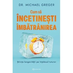 Cum sa incetinesti imbatranirea - Michael Greger