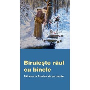 Biruieste raul cu binele. Talcuire la predica de pe munte