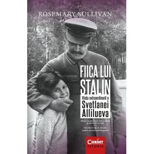 Fiica lui Stalin. Viata extraordinara a Svetlanei Allilueva - Rosemary Sullivan