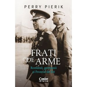 Frati de arme. Romanii, germanii si Frontul de Est - Perry Pierik 