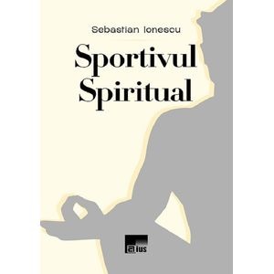 Sportivul spiritual - Sebastian Ionescu