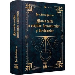 Marea carte a vrajilor, descantecelor si blestemelor - Dan-Silviu Boerescu
