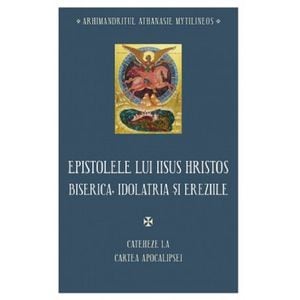 Epistolele lui Iisus Hristos. Biserica, idolatria si ereziile - Athanasie Mytilineos