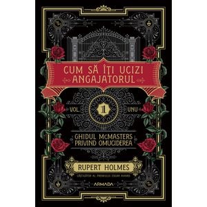 Cum sa iti ucizi angajatorul. Seria Ghidul McMasters privind omuciderea Vol. 1 - Rupert Holmes