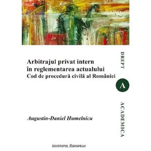 Arbitrajul privat intern in reglementarea actualului Cod de procedura civila al Romaniei - Augustin-Daniel Humelnicu