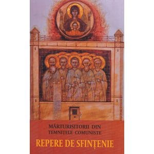 Repere de sfintenie. Marturisitorii din temnitele comuniste
