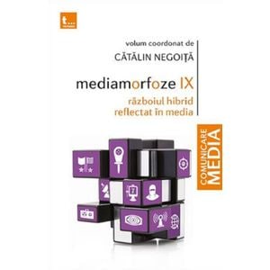 Mediamorfoze IX: Razboiul hibrid reflectat in media - Catalin Negoita