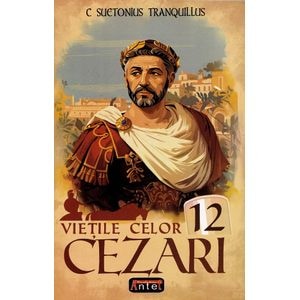 Vietile celor 12 Cezari - C. Suetonius Tranquillus